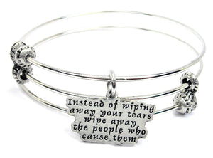 Instead Of Wiping Away Your Tears Wipe Away The People Who Cause Them Triple Style Bangle